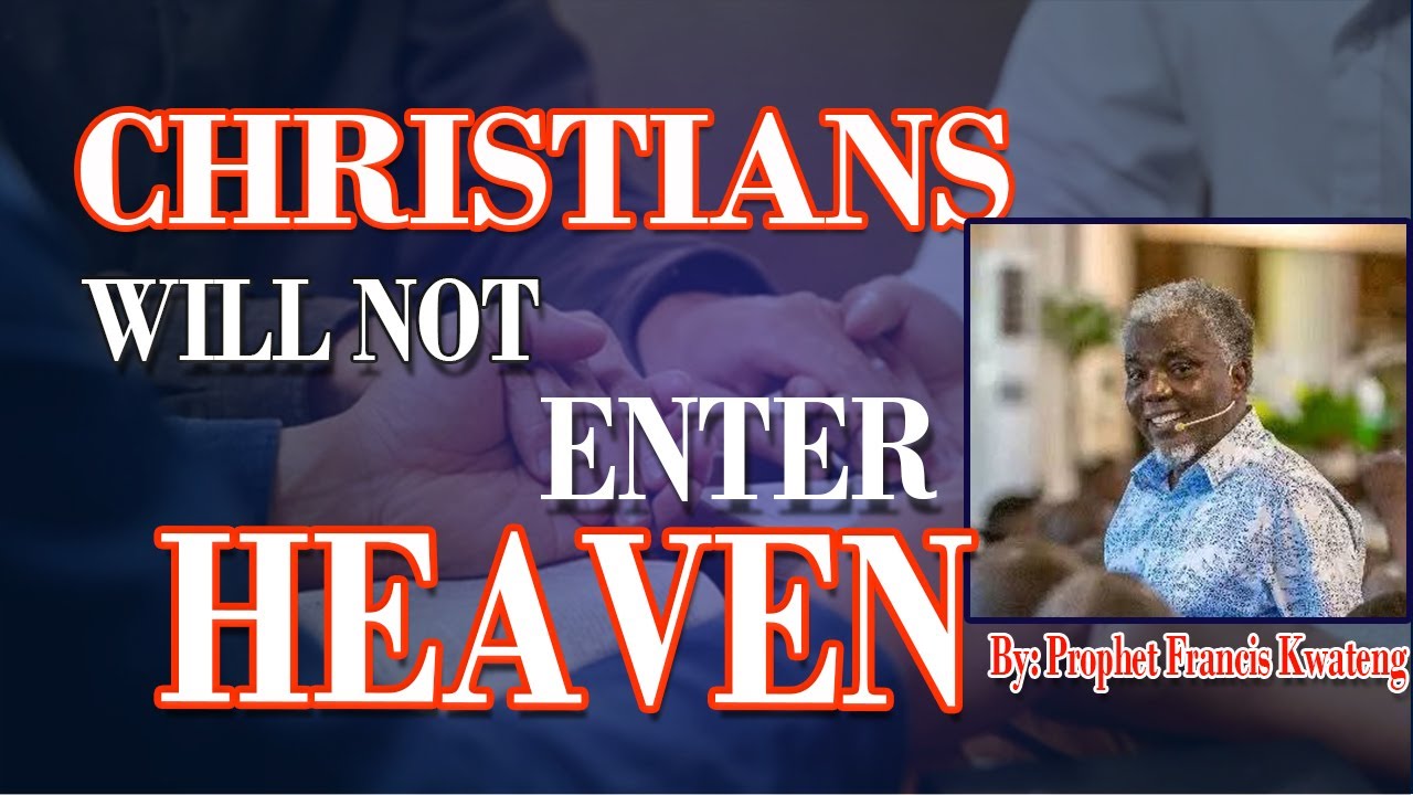 WHY CHRISTIANS WILL NOT ENTER HEAVEN , by Prophet Francis Kwateng 11