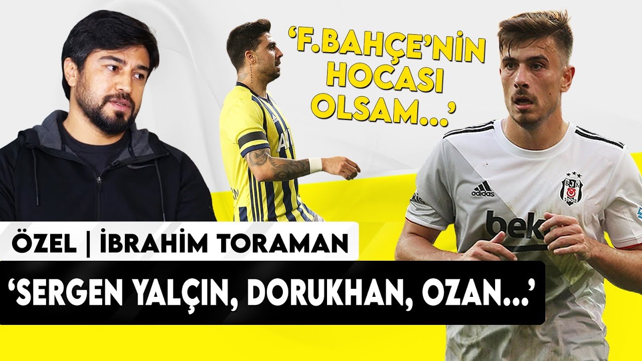 İbrahim Toraman: 'Fenerbahçe'nin hocası olsam...' | Sergen Yalçın, Dorukhan, Ozan Tufan, Jose Sosa