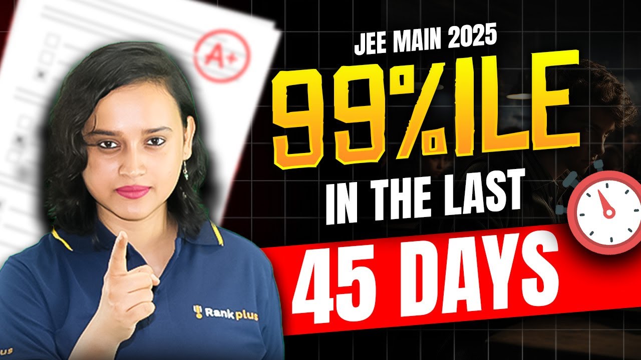 How to Get 99 Percentile in Last 45 Days | JEE Main 2025 Strategy by Nabamita Ma'am
