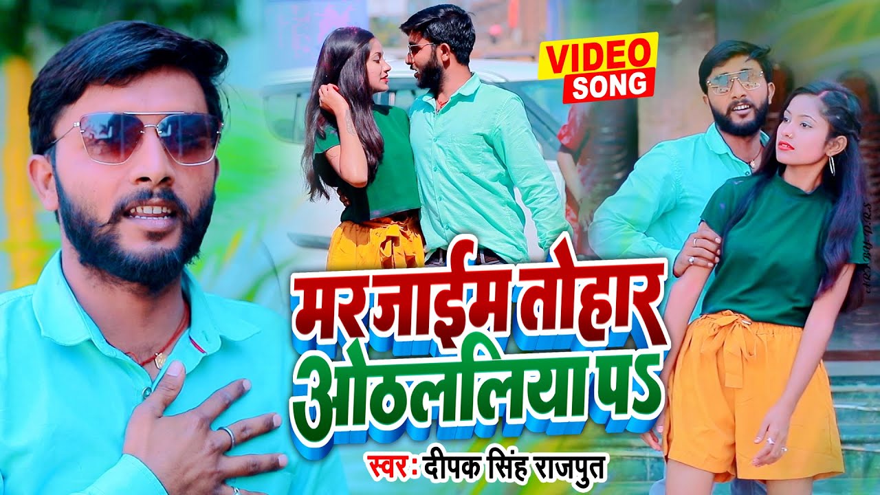 VIDEO - मर जाइम तोहार होठलालिया प | Dipak Singh Rajput | Bhojpuri Song 2023 | Mar Jaim Hothlaliya Pa