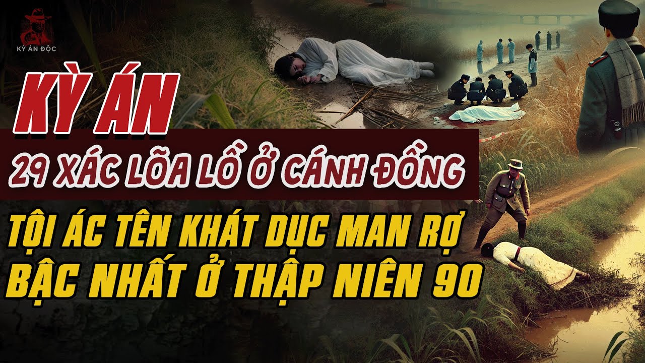 Kỳ &Aacute;n Trung Quốc: 29 THI THỂ TRẦN TRUỒNG NƠI ĐỒNG HOANG Tội &Aacute;c T&ecirc;n KH&Aacute;T DỤC Bậc Nhất Thập Ni&ecirc;n 90