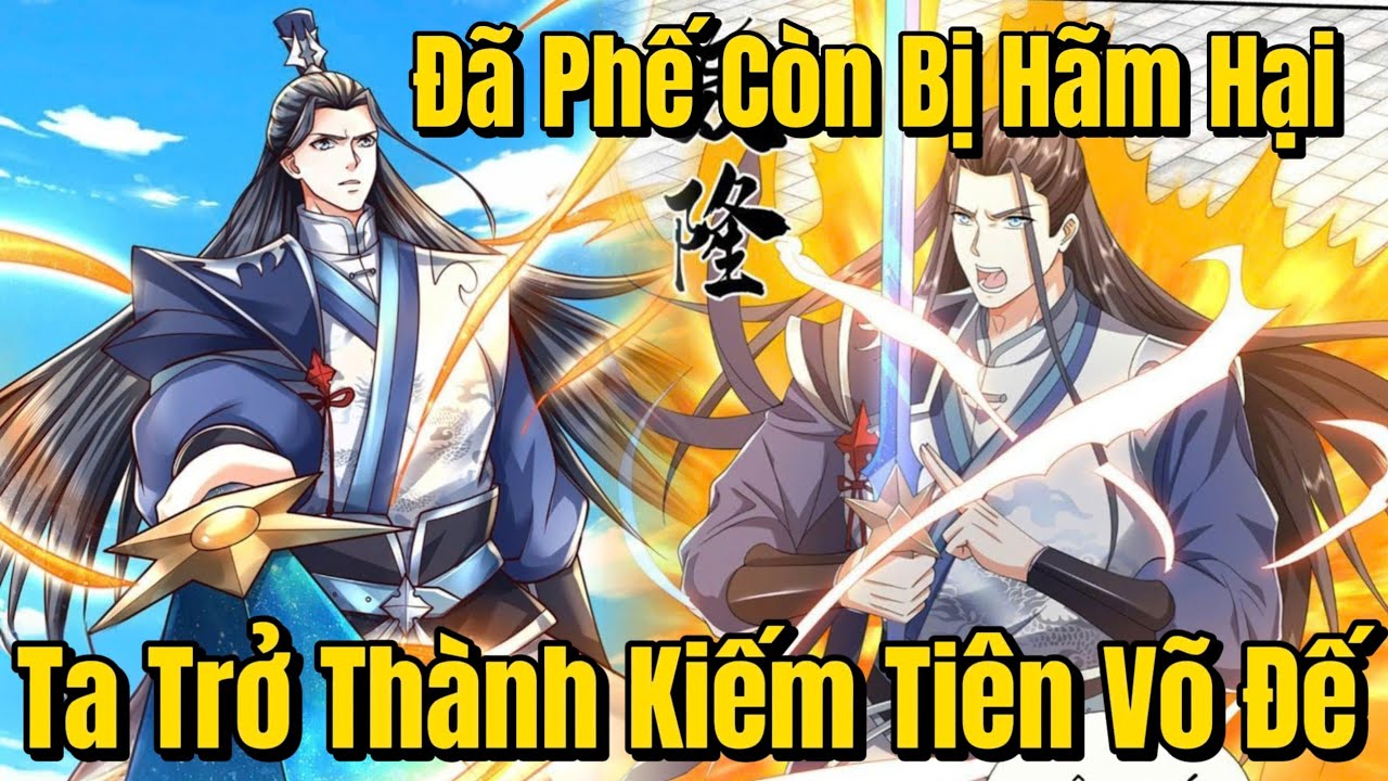 FULL BỘ | Đã Phế Vật Còn Bị Hãm Hại, Ta Dùng Kiếm Tiên Bước Lên Đỉnh Cao Võ Đế | Review Truyện