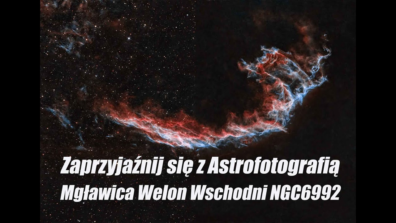 Mgławica Welon Wschodni NGC6992. Zaprzyjaźnij się z Astrofotografią