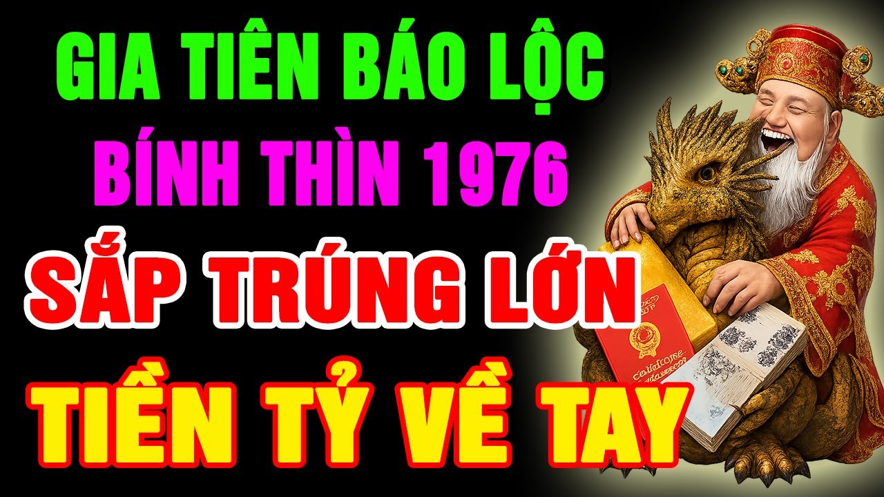 Gia Tiên Báo Lộc, Bính Thìn 1976 Phước Đang Trổ, SẮP TRÚNG LỚN Đổi Đời GIÀU TO Nếu Có Dấu Hiệu Này