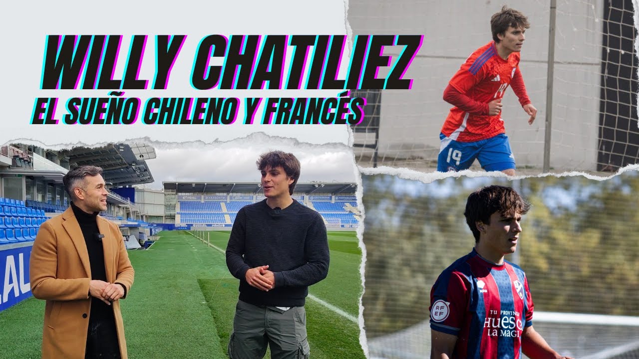 🇨🇱WILLY CHATILIEZ✈️ El Sueño Mundialista del crack Chileno-Francés de la SD Huesca y La Roja Sub20