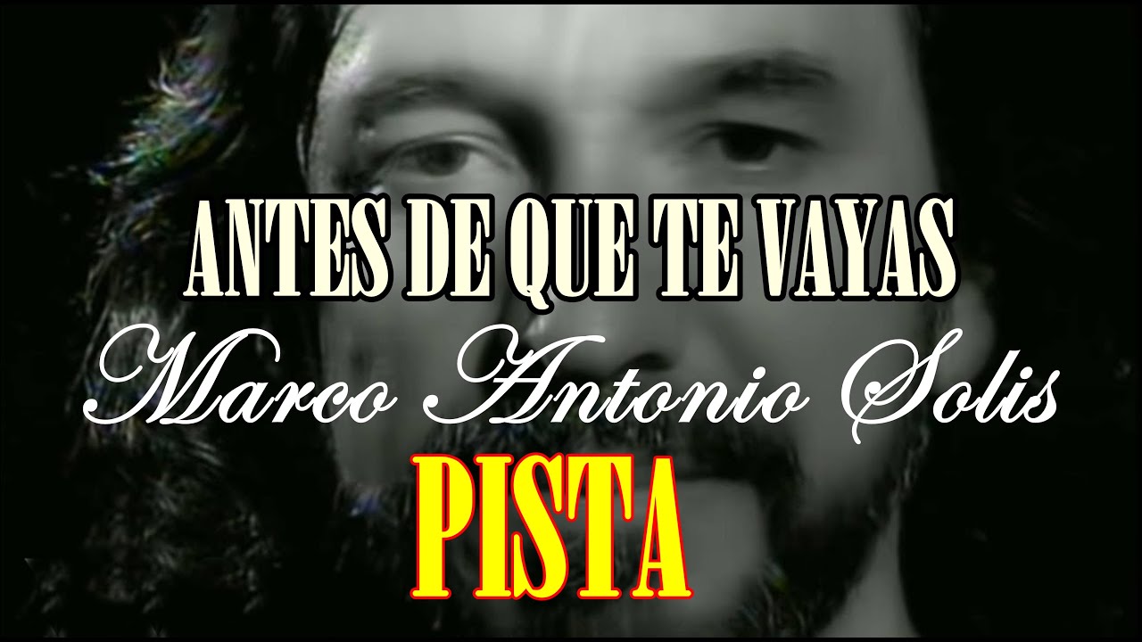 ANTES DE QUE TE VAYAS (PISTA ORIGINAL) - MARCO ANTONIO SOLIS