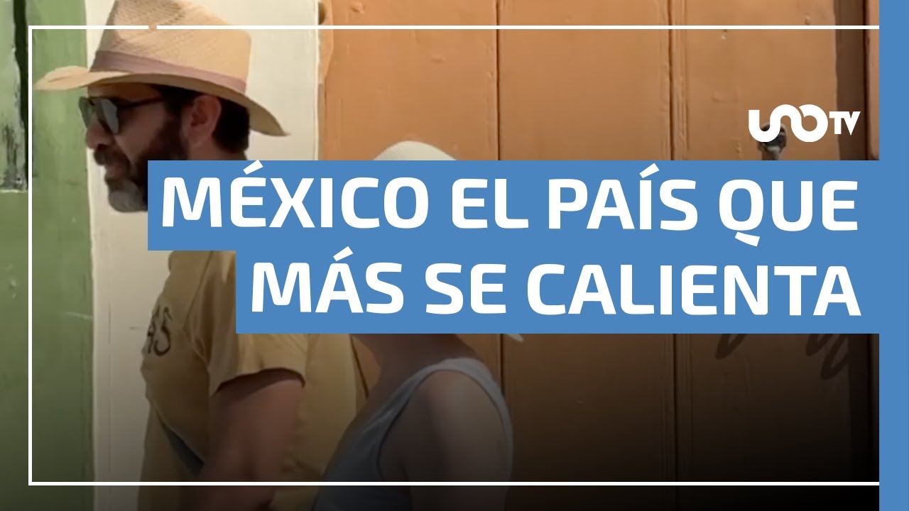 Cambio climático; México el país que más se calienta