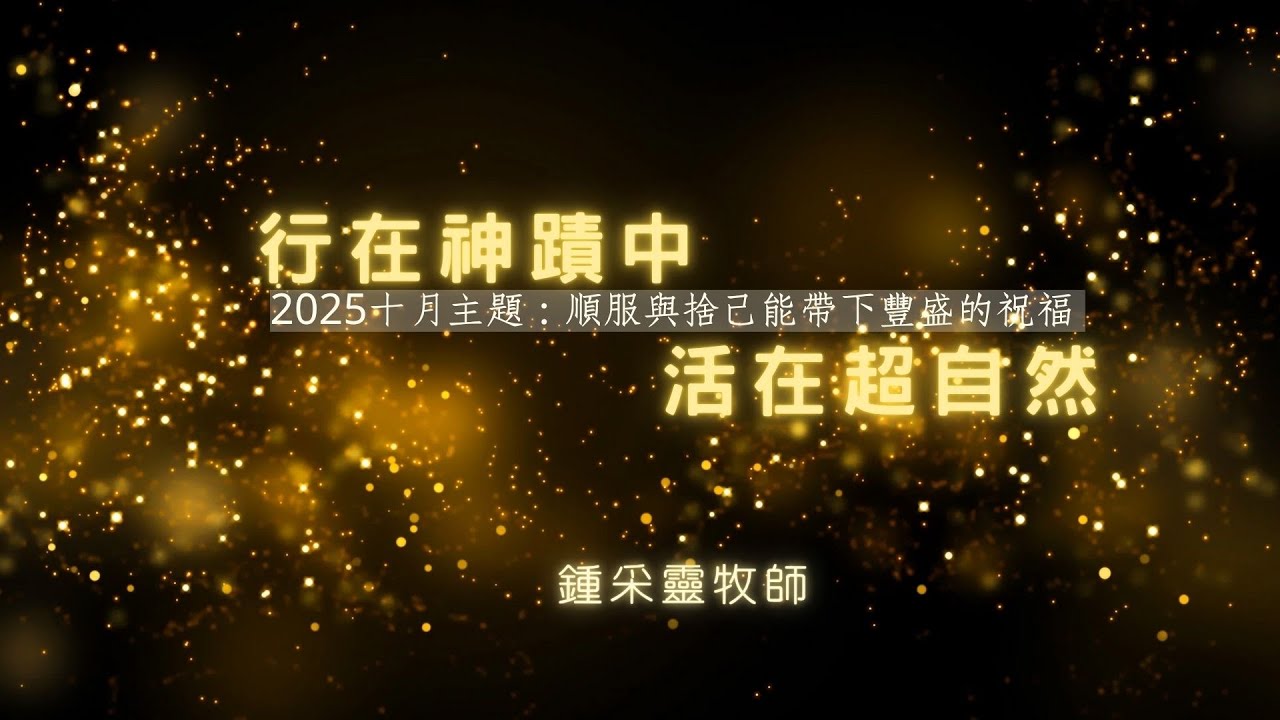 【行在神蹟中 活在超自然】2025/10/26 順服與捨己能帶下豐盛的祝福 /鍾采靈牧師主講