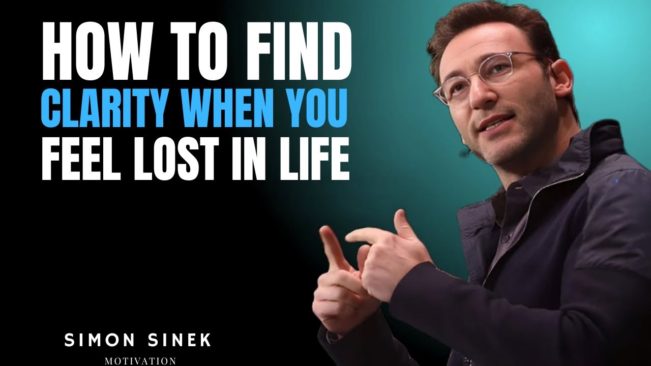 How to Find Clarity When You Feel Lost in Life | Simon Sinek Motivational Speech