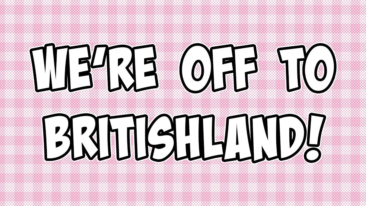 OFF TO BRITISHLAND