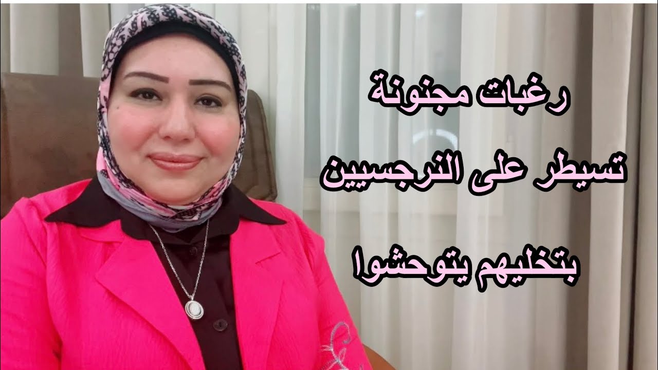 رغبات مجنونة بتسيطر على النرجسيين د.ايمان سليم
