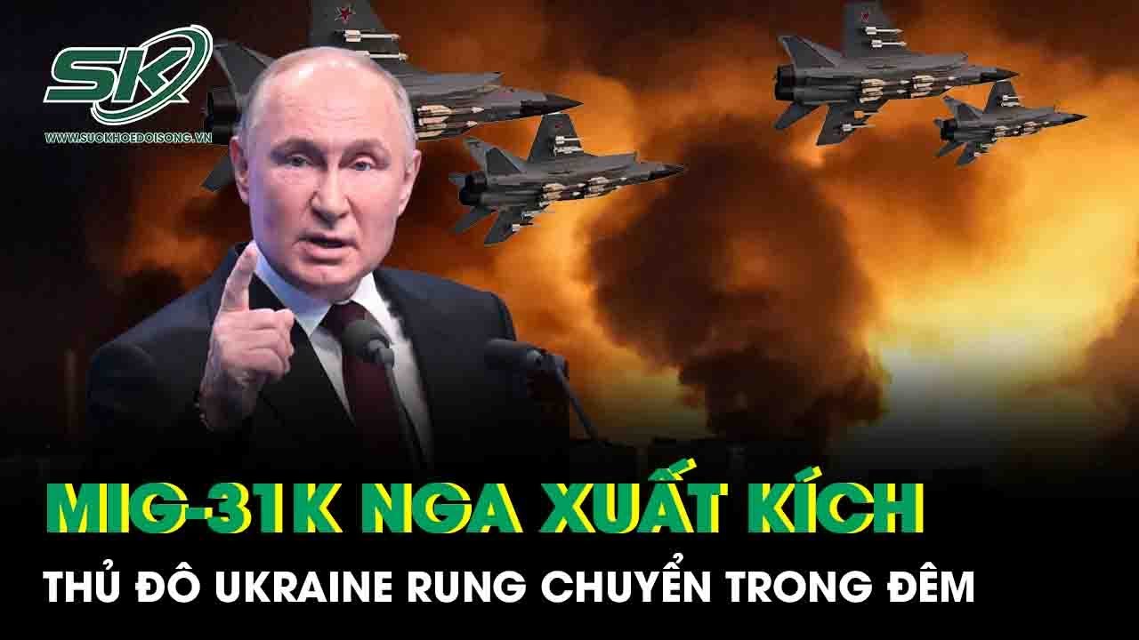 “Quái thú” MiG-31K Nga cất cánh làm rung chuyển thủ đô Kiev, Ukraine báo động đỏ toàn quốc