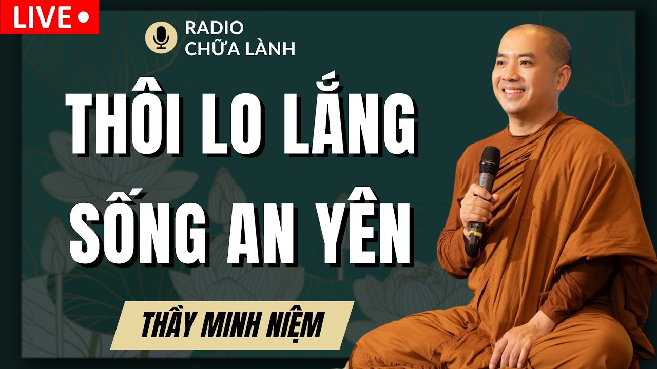 Thầy Minh Niệm - Thôi Lo Lắng Sống An Yên (Bài Giảng Hay Cho Ngày RẰM THÁNG GIÊNG) | Radio Chữa Lành