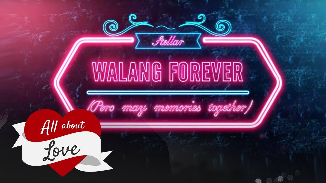 Walang Forever | ALL ABOUT LOVE | STELLAR