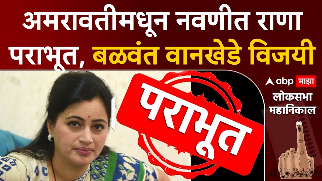 Navneet Rana Lost Amravati Lok Sabha : अमरावतीमधून नवणीत राणा पराभूत, बळवंत वानखेडे विजयी