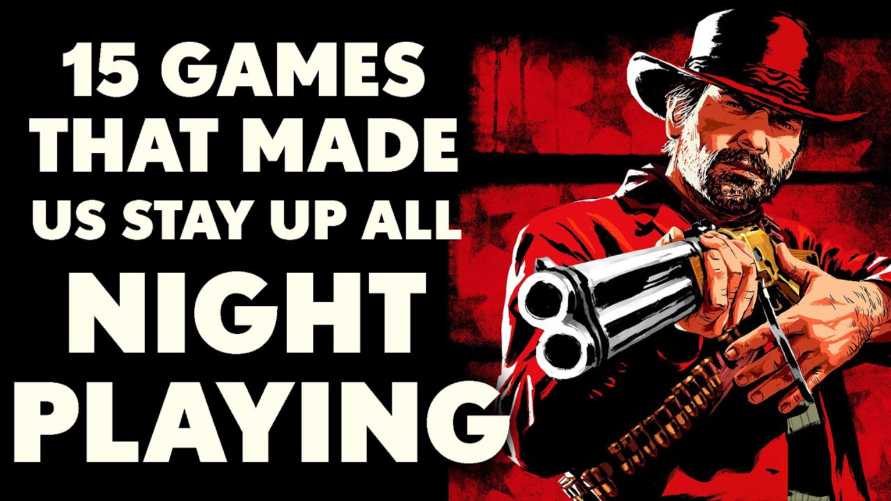 15 Games That Made Us STAY UP All Night Playing