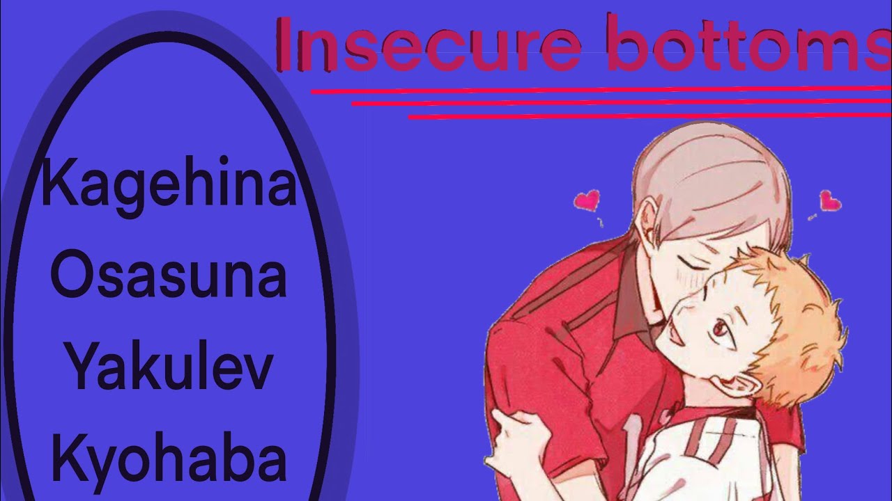 //Haikyuu Texts//Insecure Bottoms//Kagehina,Osasuna,Yakulev,Kyohaba//Fluff//Pt2