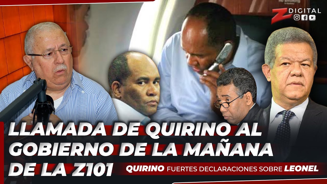 Llamada de Quirino al Gobierno de la Ma&ntilde;ana de la Z101, fuertes declaraciones sobre Leonel Fern&aacute;ndez