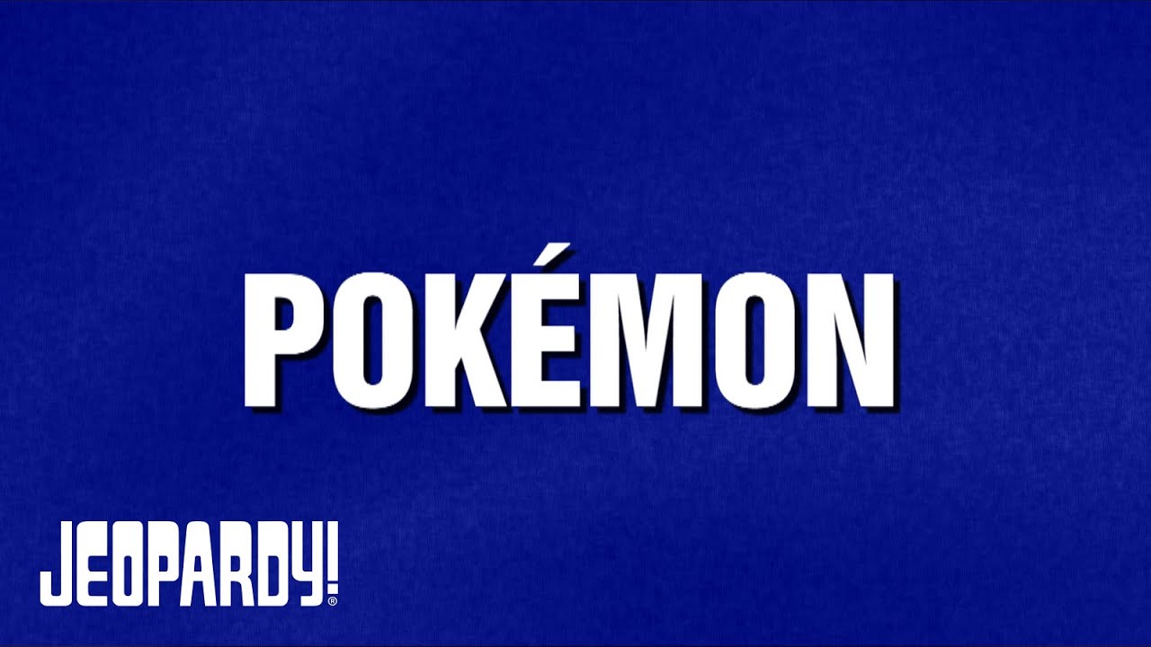Pok&eacute;mon | Category | JEOPARDY!