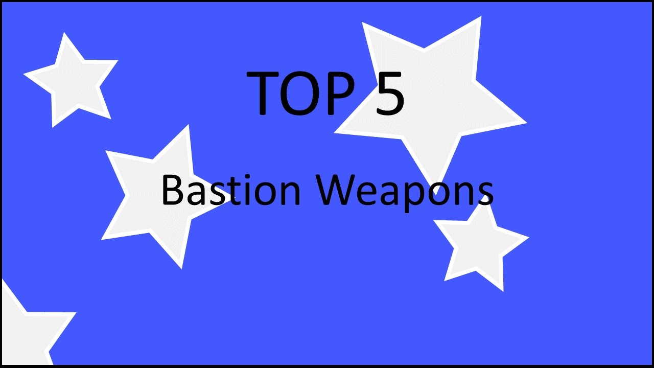 Top 5 - Bastion Weapons