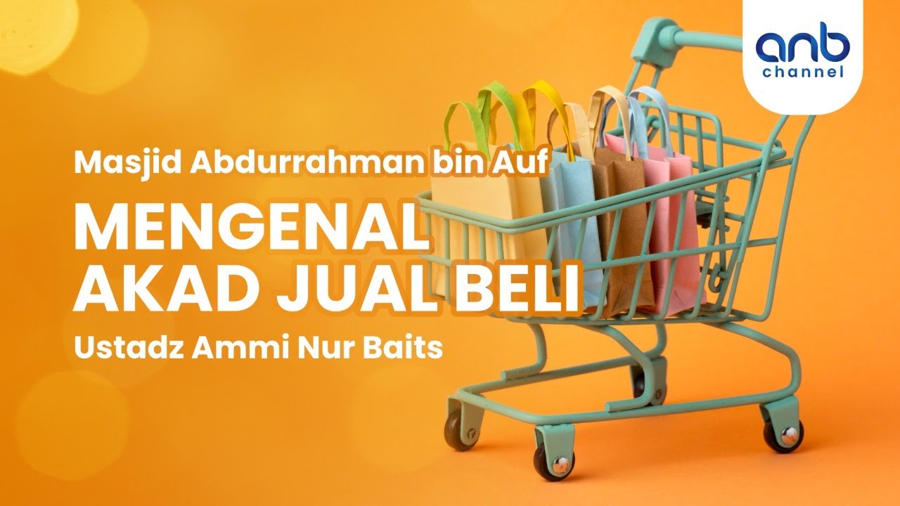 Mengenal Akad Jual Beli | Ustadz Ammi Nur Baits,. ST. BA.
