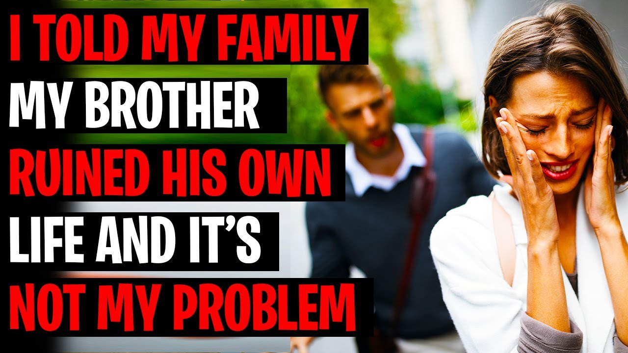 I Told My Family My Brother RUINED His Own Life And It's Not My Problem r/AITA
