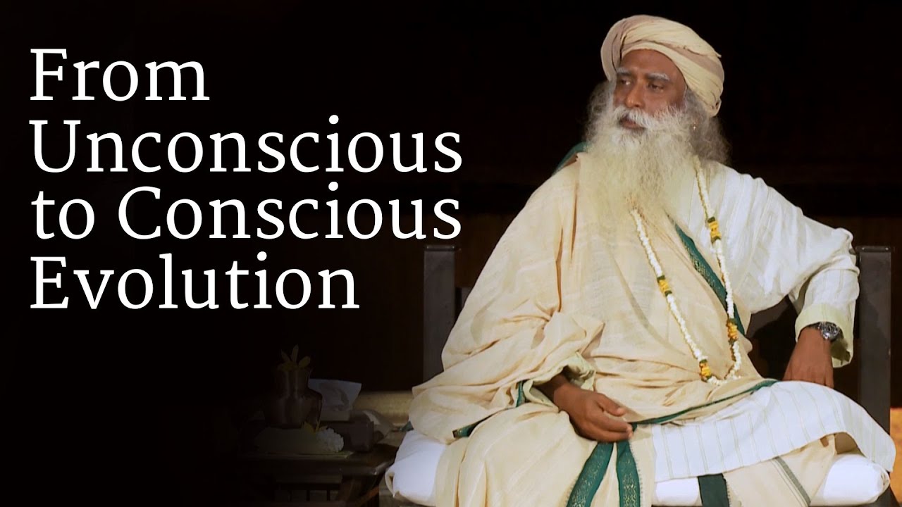 From Unconscious to Conscious Evolution | Sadhguru