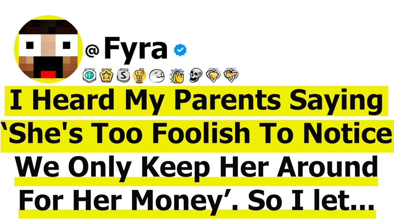 Overheard My Parents Saying ‘She's Too Foolish To Notice We Only Keep Her Around For Her Money’. So