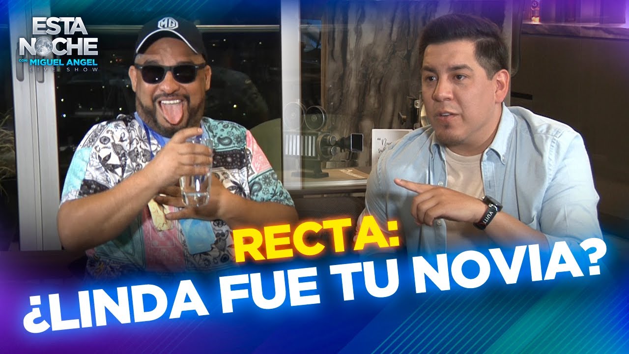 ¿LINDA FUE TU NOVIA? | RECTA | Esta Noche con Miguel Angel