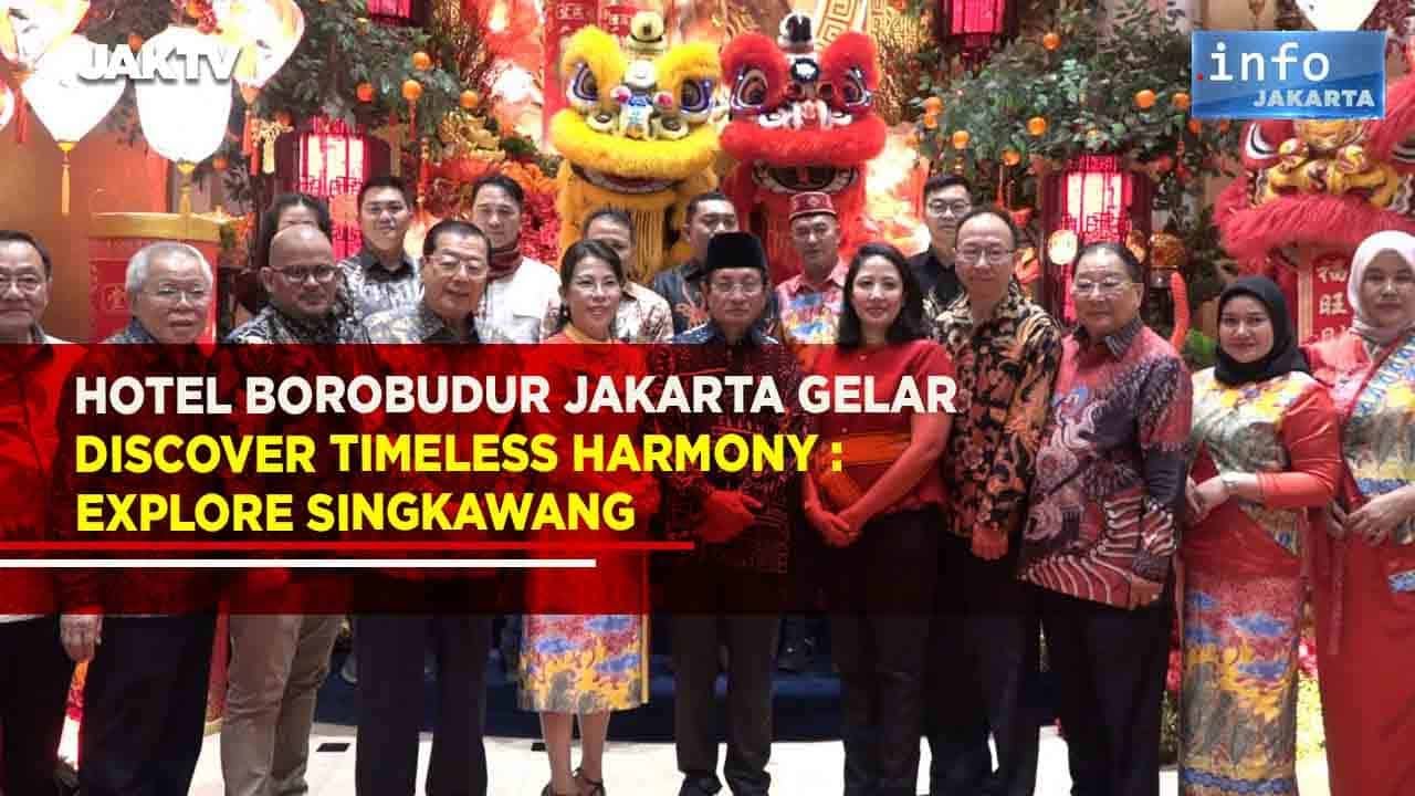 HOTEL BOROBUDUR JAKARTA GELAR DISCOVER TIMELESS HARMONY : EXPLORE SINGKAWANG