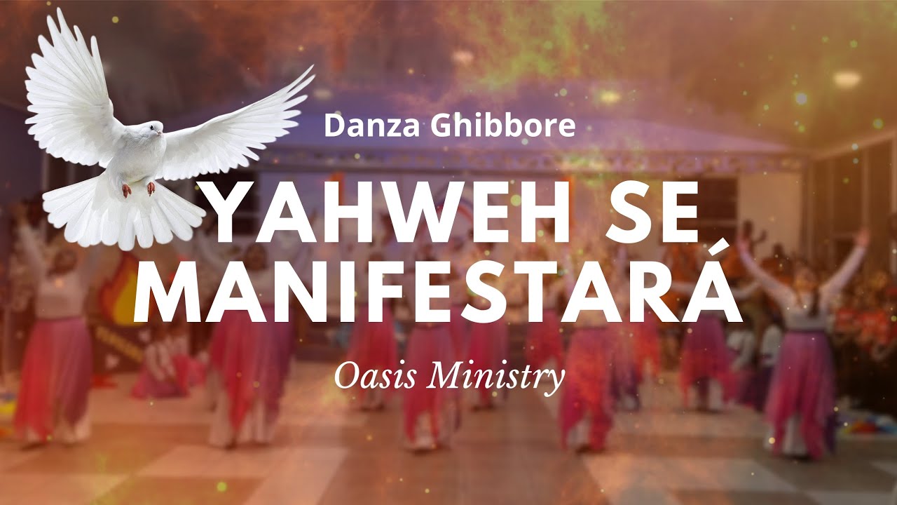 YAHWEH se manifestará/ Oasis Ministry/Danza Ghibbore