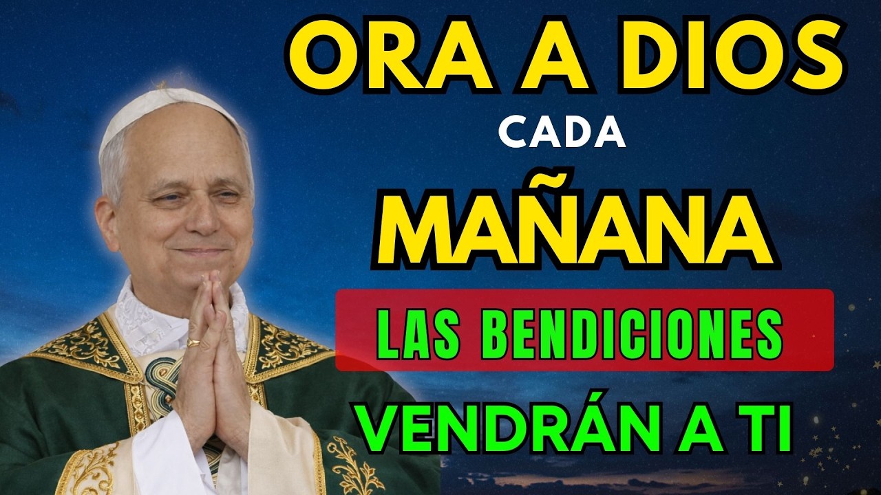 PAPA LEÓN XIV | ORACIÓN PODEROSA de la MAÑANA de HOY ☀️ — DIOS ABRE CAMINOS Y FORTALECE MI CORAZÓN