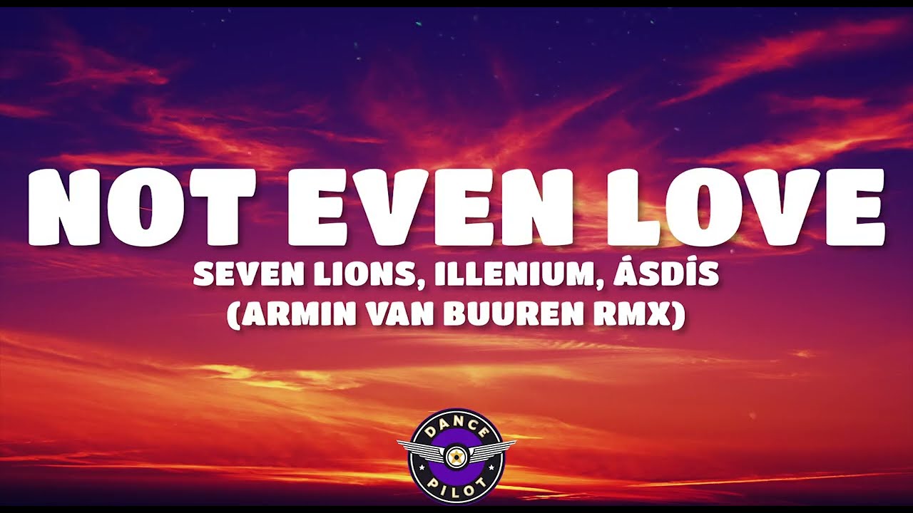 Seven Lions, ILLENIUM, ÁSDÍS - Not Even Love (Armin van Buuren Remix) (Lyrics)