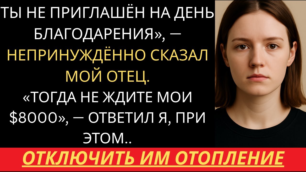 Отец Запретил Мне Приезжать на День Благодарения После Того, Как Я Потратил $8,000 —Так Что Я Отмени