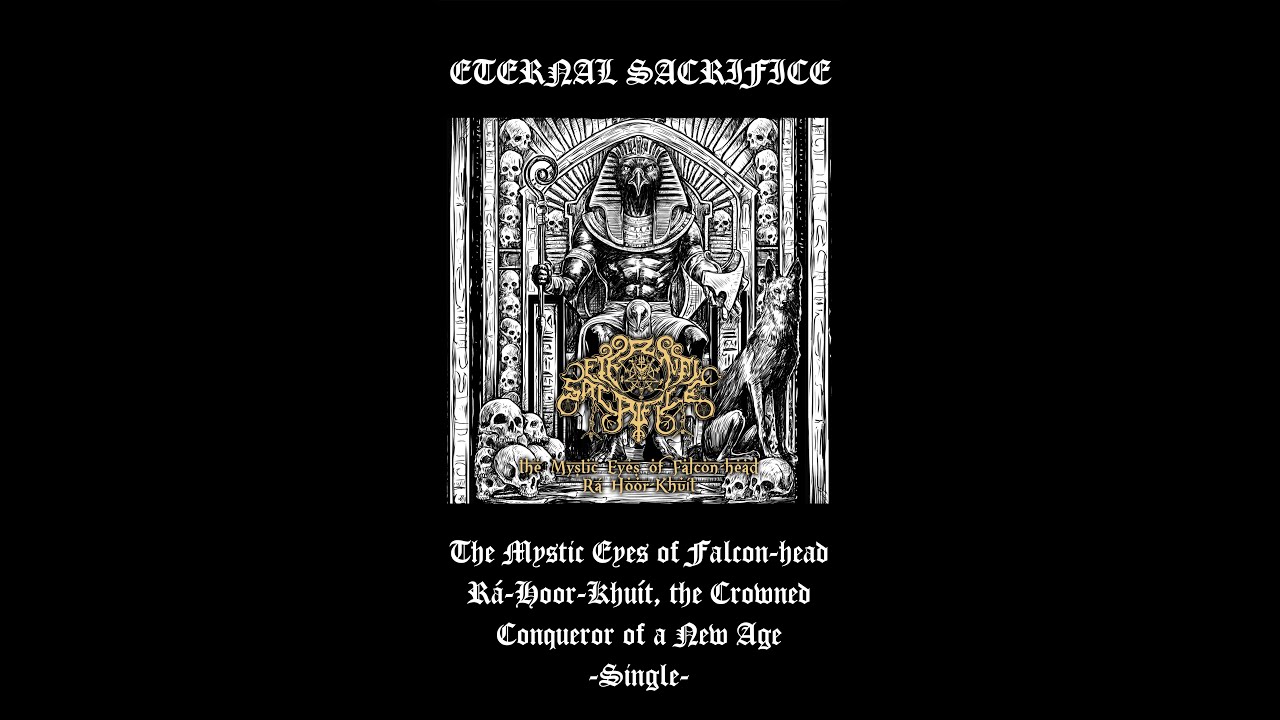 ETERNAL SACRIFICE - The Mystic Eyes of Falcon-head Rá-Hoor-Khuít, the Crowned Conqueror of a New Age