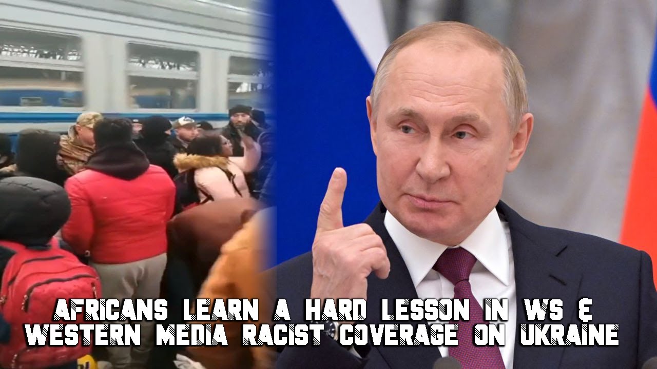 Africans Learn A Hard Lesson In WS & Western Media Racist Coverage On Ukraine