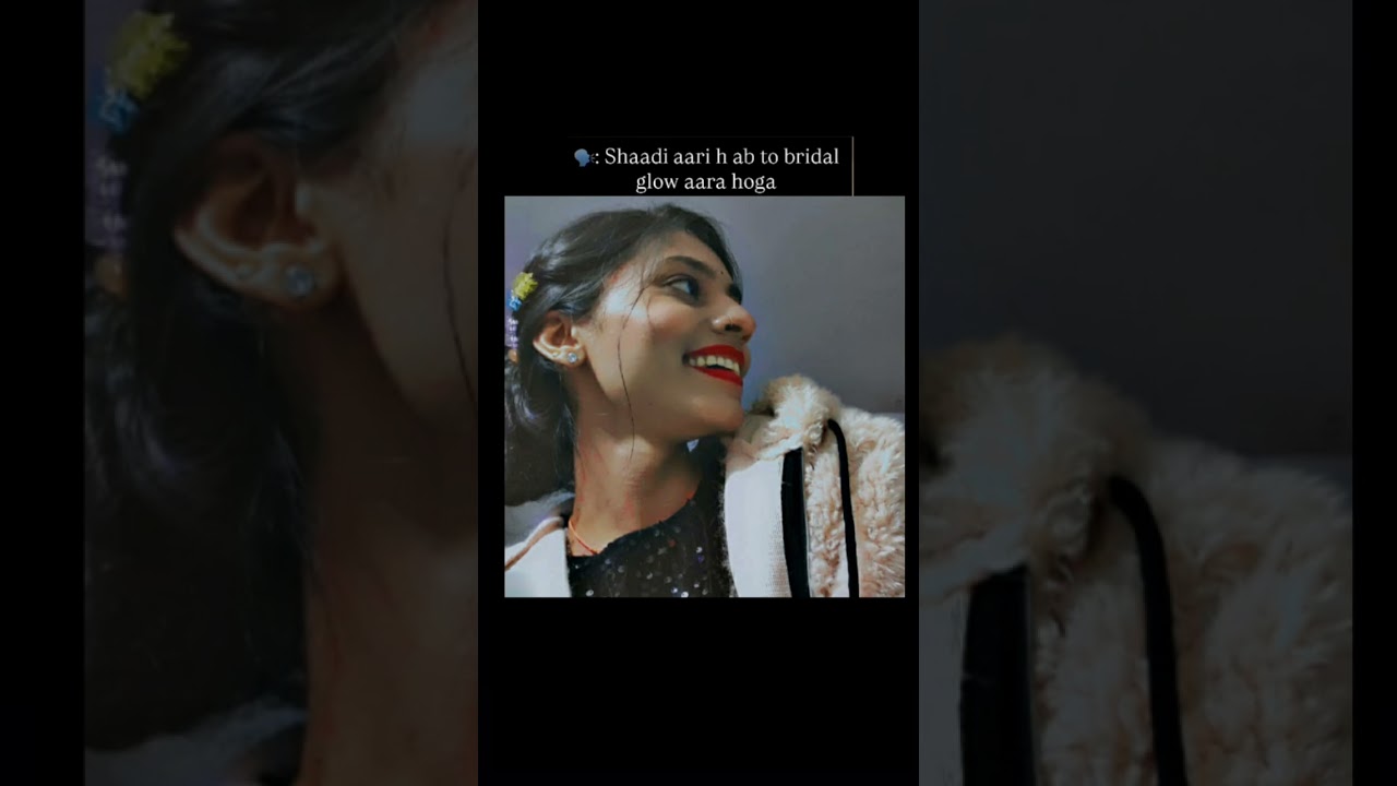 😀shadi aa rhi h ab to bride glow a raha hoga 