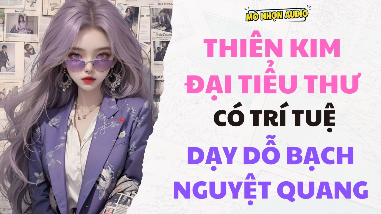 Full audio | THIÊN KIM ĐẠI TIỂU THƯ CÓ TRÍ TUỆ DẠY DỖ BẠCH NGUYỆT QUANG | Mỏ Nhọn Audio #truyenaudio