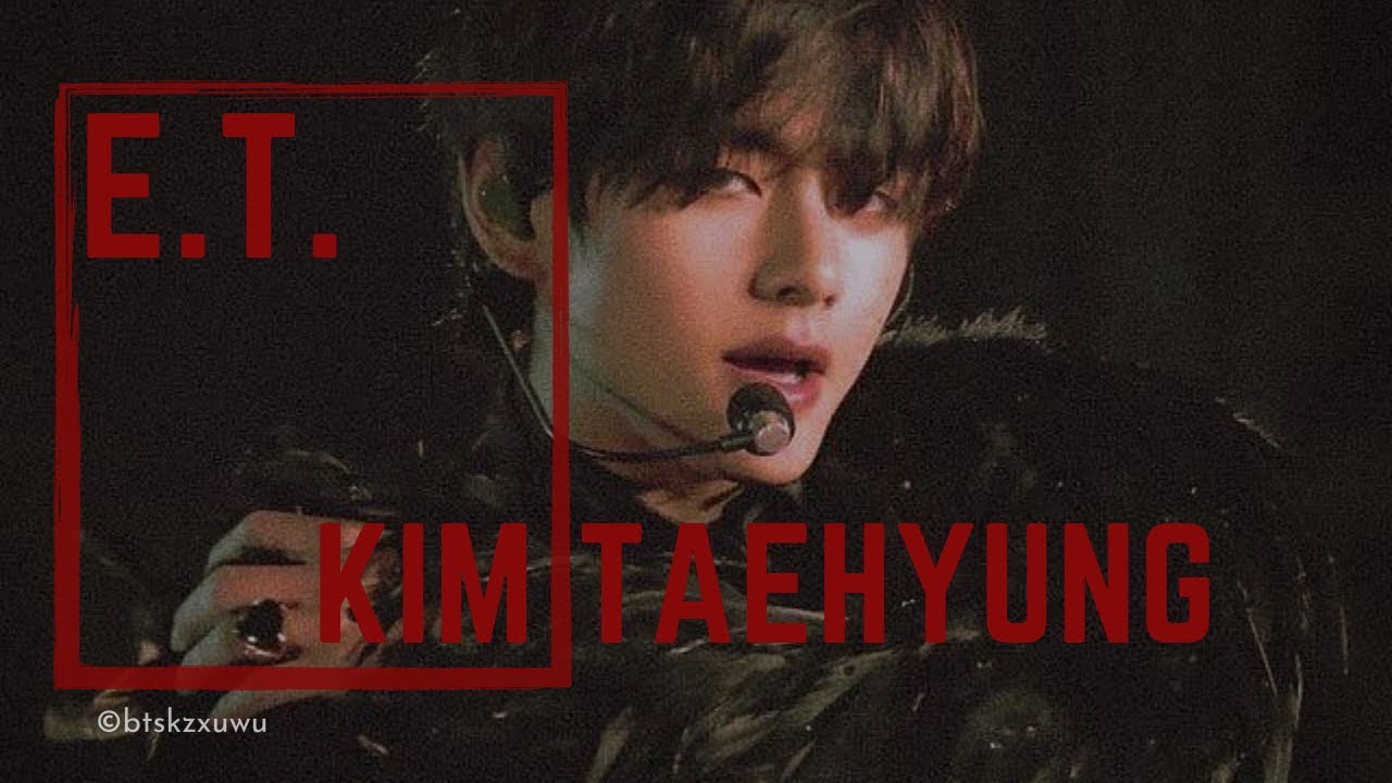 E.T. ~ KIM TAEHYUNG | BTS