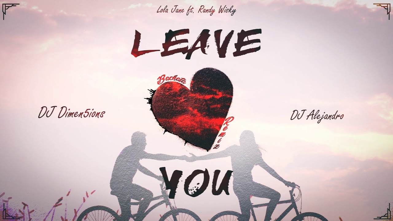Lola Jane ft. Randy Wisky - Leave You (Dimen5ions & DJ Alejandro Bachata Remix) PREVIEW