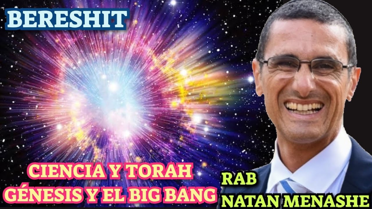 PARASHAT BERESHIT CIENCIA Y TORAH, GÉNESIS Y EL BIG BANG RAB NATAN MENASHE