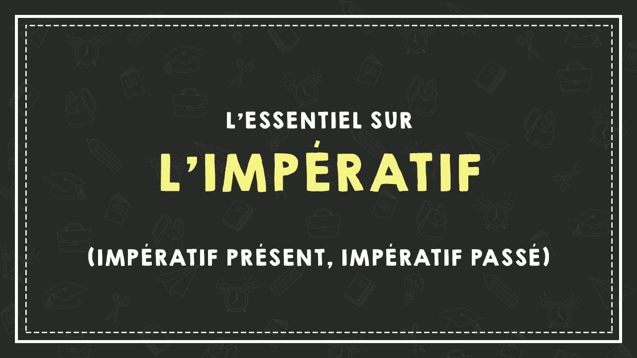 MAÎTRISER L'IMPÉRATIF (impératif présent, impératif passé).