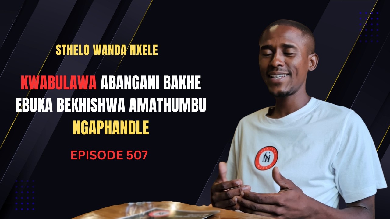 EP 507 UKUBONA ABANTU BEBULAWA PHAMBI KWAKHE KWAMBUYISELA EKHAYA INGANE  YAMKHIPHA EZIDAKAMIZWENI