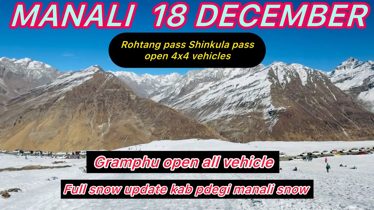 Today Manali Rohtang pass Shinkula pass Gramphu full update 18 December 2025 snow update manali