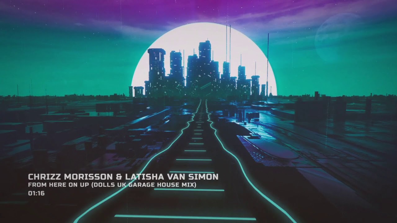 Chrizz Morisson & Latisha Van Simon - From Here On Up (Dolls UK Garage Mix)