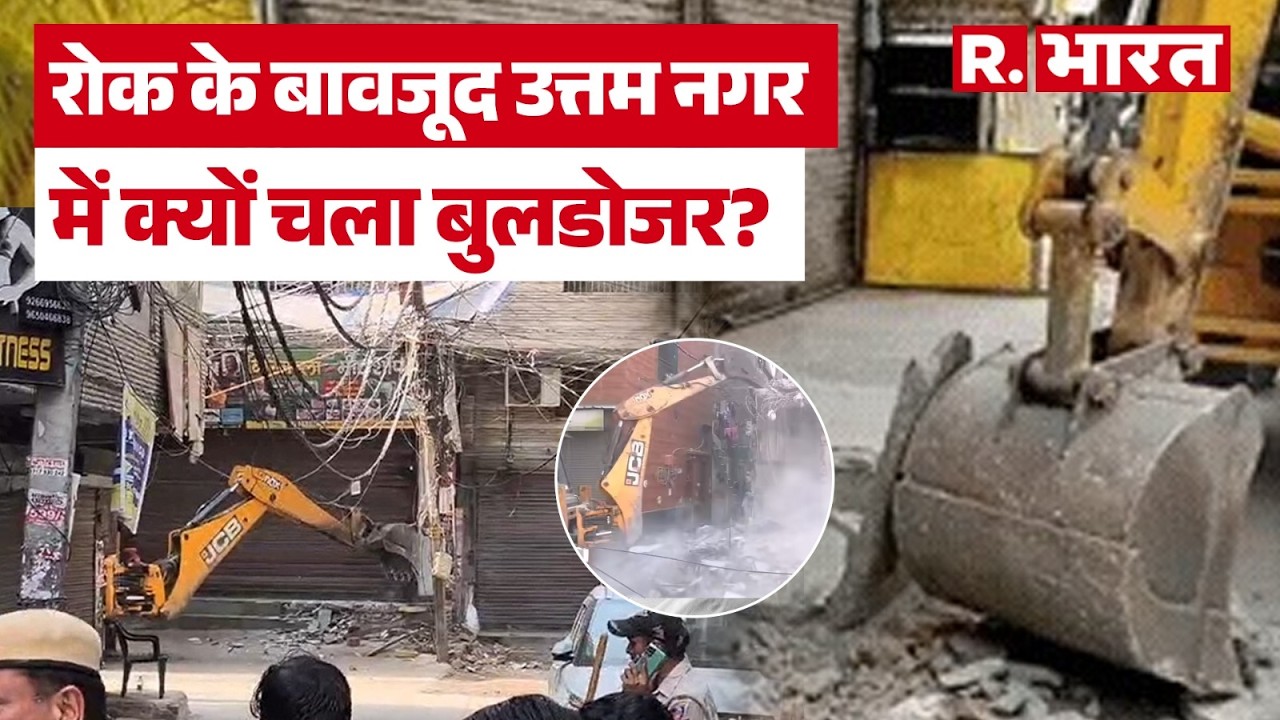 Uttam Nagar Bulldozer Action :उत्तम नगर में गरजा बुलडोजर, भारी पुलिस बल की मौजूदगी में हटा अतिक्रमण