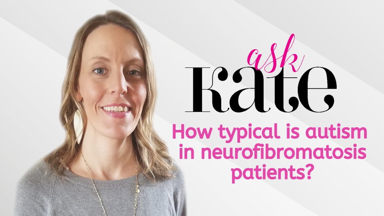Ask Kate! How typical is autism in neurofibromatosis patients?