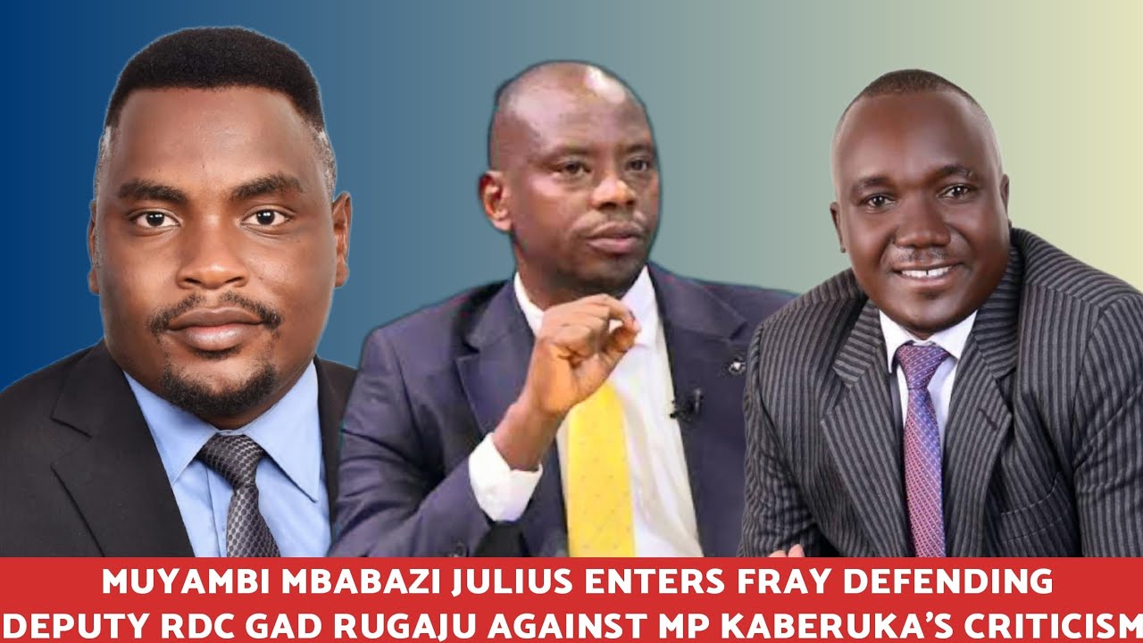 Muyambi Mbabazi Julius Enters Fray Defending Deputy RDC Gad Rugaju Against MP Kaberuka's Criticism.