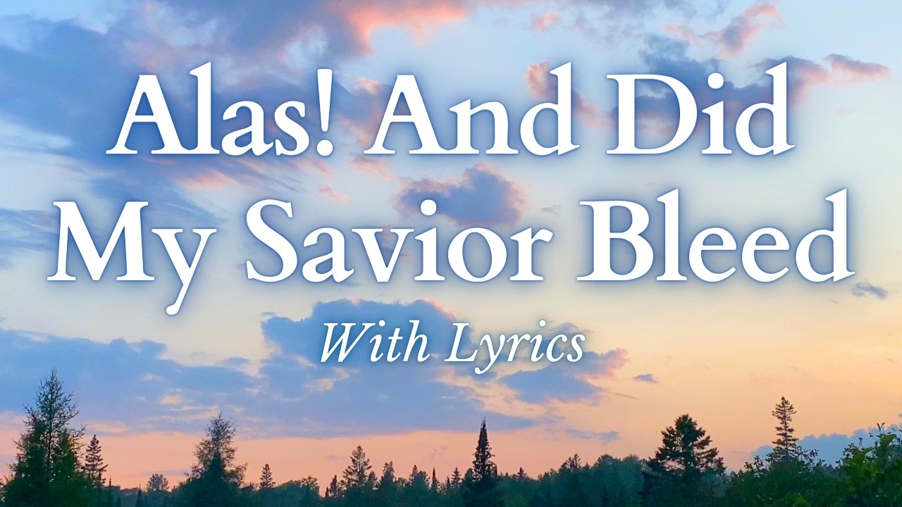 Alas! And Did My Saviour Bleed - Beautiful Easter Hymn for Good Friday (With Lyrics)