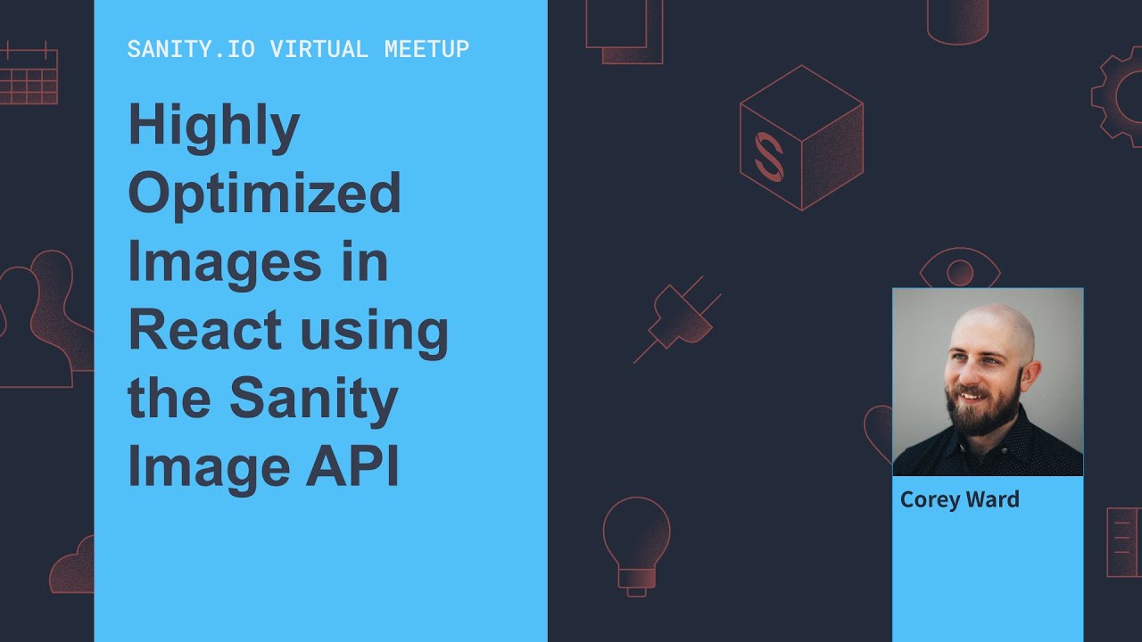 Highly Optimized Images in React using the Sanity Image API - Corey Ward (Sanity Virtual Meetup)